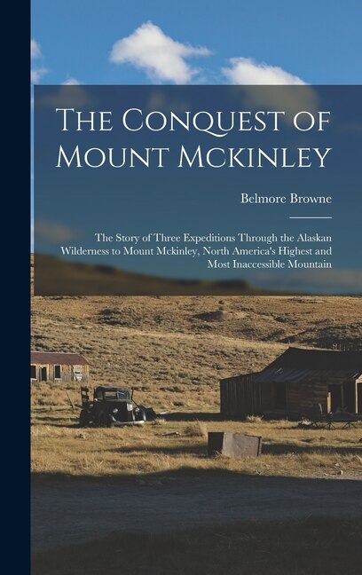 The Conquest of Mount Mckinley by Belmore Browne, Hardcover | Indigo Chapters