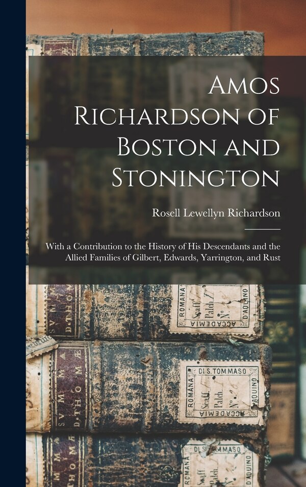 Amos Richardson of Boston and Stonington by Rosell Lewellyn Richardson, Hardcover | Indigo Chapters