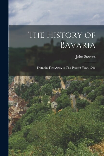 The History of Bavaria by John Stevens, Paperback | Indigo Chapters