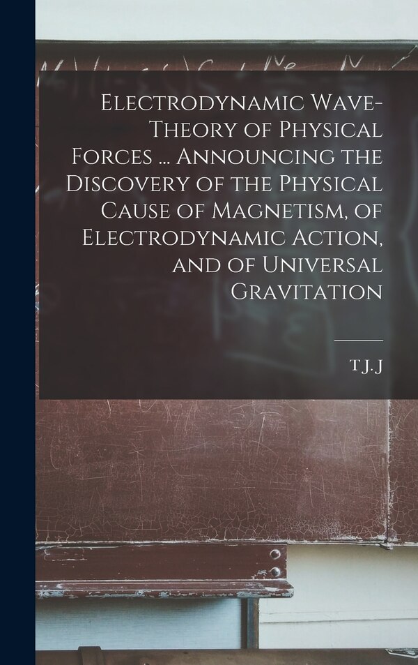 Electrodynamic Wave-theory of Physical Forces by T J J B 1866 See, Hardcover | Indigo Chapters