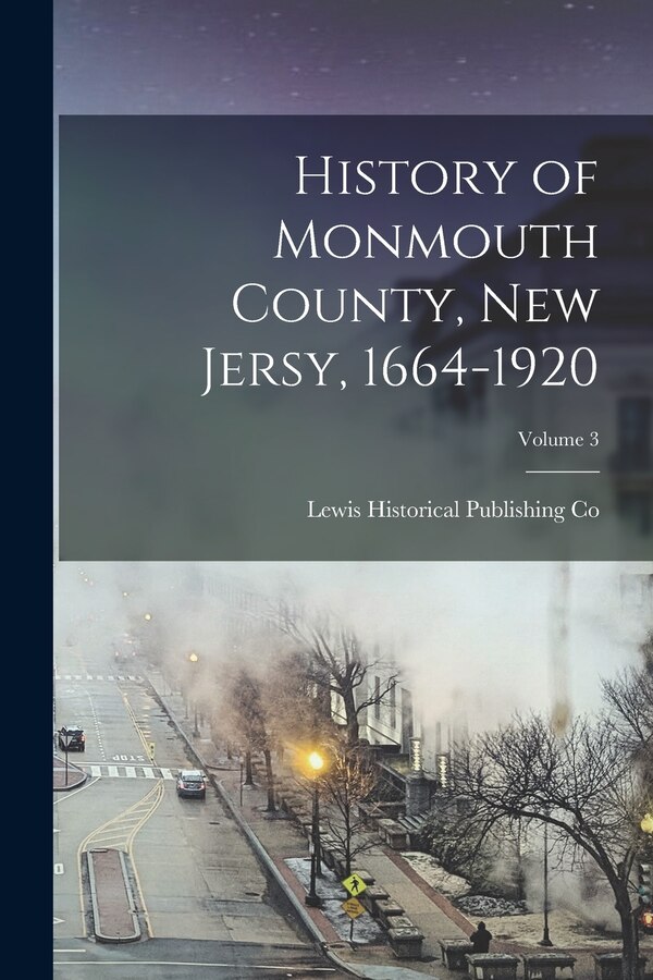 History of Monmouth County New Jersy 1664-1920; Volume 3 by Lewis Historical Publishing Co, Paperback | Indigo Chapters