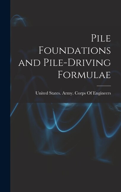 Pile Foundations and Pile-driving Formulae by United States Army Corps of Engineers, Hardcover | Indigo Chapters