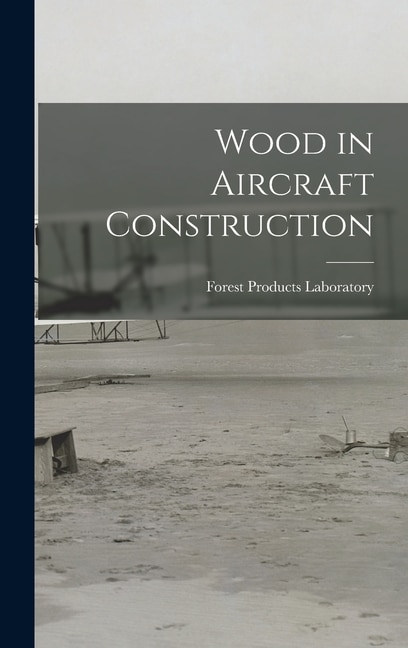 Wood in Aircraft Construction by Forest Products Laboratory, Hardcover | Indigo Chapters