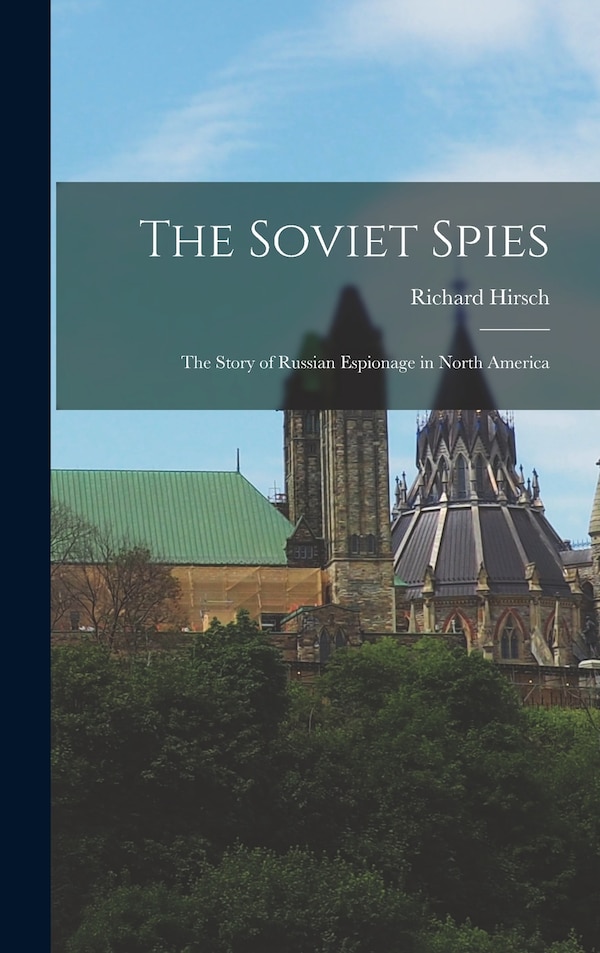 The Soviet Spies by Richard Hirsch, Hardcover | Indigo Chapters