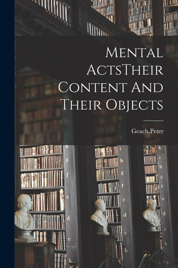 Mental ActsTheir Content And Their Objects by Peter Geach, Paperback | Indigo Chapters