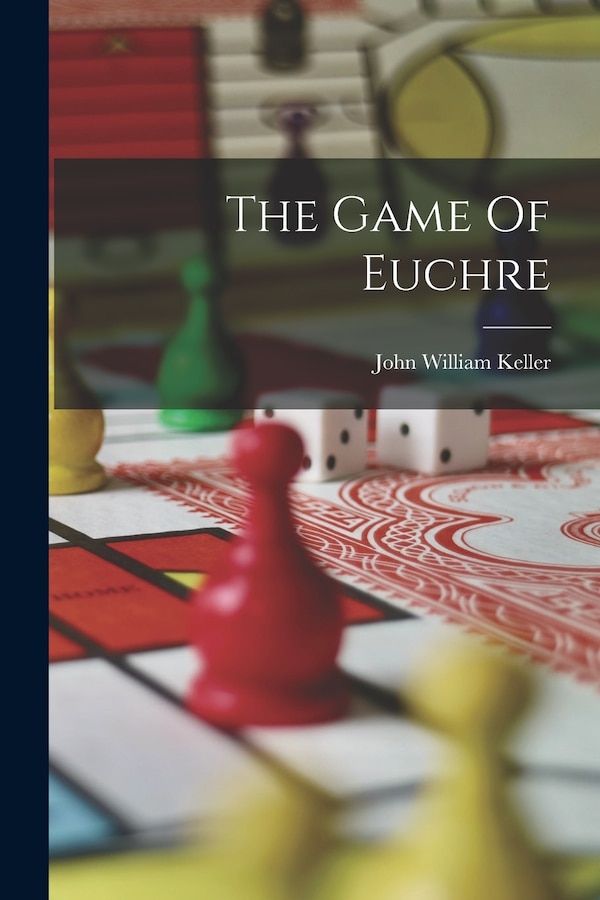 The Game Of Euchre by John William Keller, Paperback | Indigo Chapters