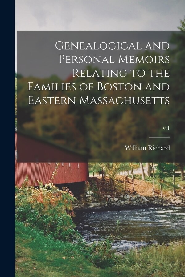 Genealogical and Personal Memoirs Relating to the Families of Boston and Eastern Massachusetts; v.1 by William Richard 1847-1918 Cutter, Paperback