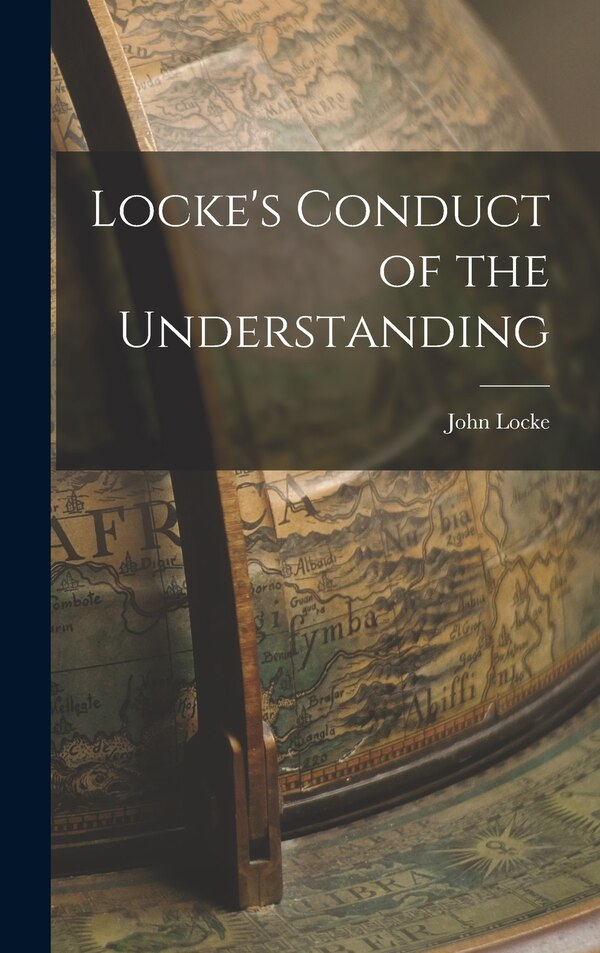 Locke's Conduct of the Understanding by John Locke, Hardcover | Indigo Chapters