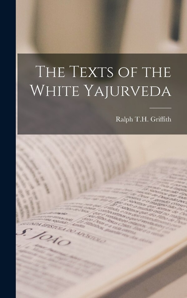 The Texts of the White Yajurveda by Ralph T H Griffith, Hardcover | Indigo Chapters