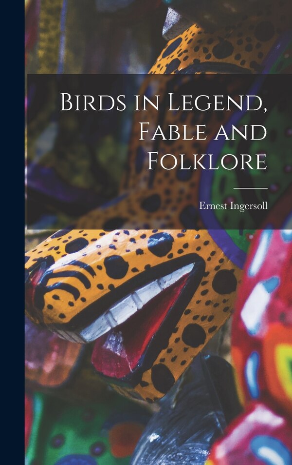 Birds in Legend Fable and Folklore by Ingersoll Ernest, Hardcover | Indigo Chapters