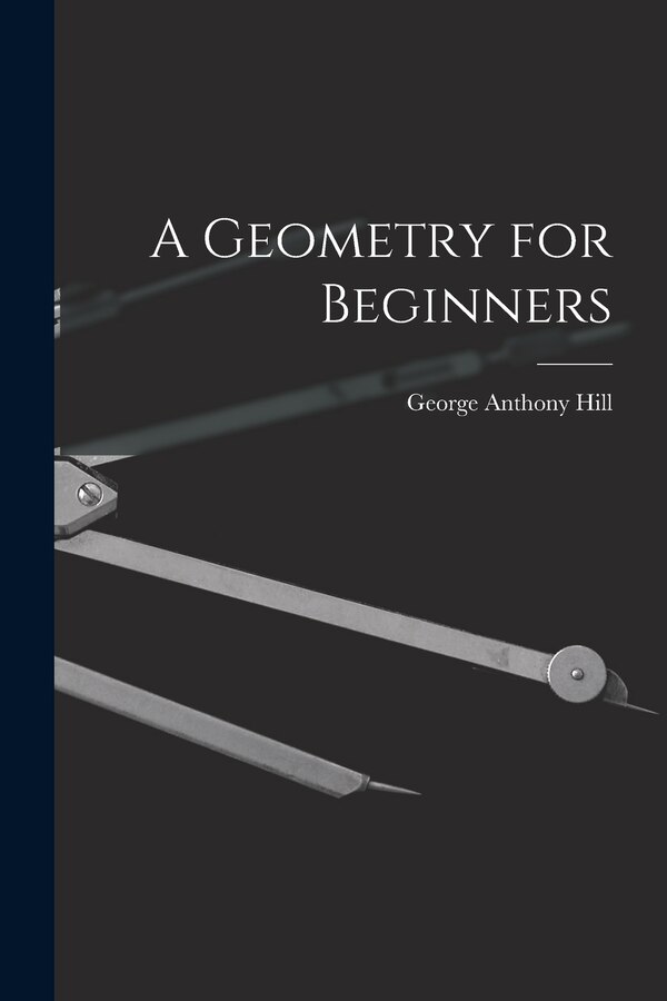 A Geometry for Beginners by George Anthony Hill, Paperback | Indigo Chapters