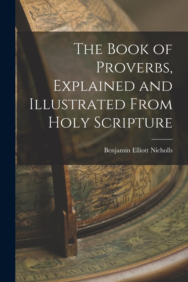 The Book of Proverbs Explained and Illustrated From Holy Scripture by Benjamin Elliott Nicholls, Paperback | Indigo Chapters