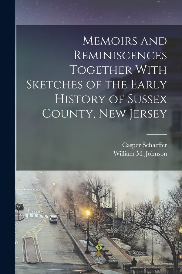 Memoirs and Reminiscences Together With Sketches of the Early History of Sussex County New Jersey by Casper Schaeffer, Paperback | Indigo Chapters