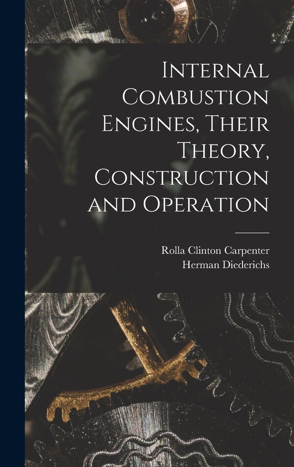 Internal Combustion Engines Their Theory Construction and Operation by Rolla Clinton Carpenter, Hardcover | Indigo Chapters
