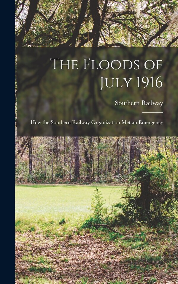 The Floods of July 1916 by Southern Railway, Hardcover | Indigo Chapters