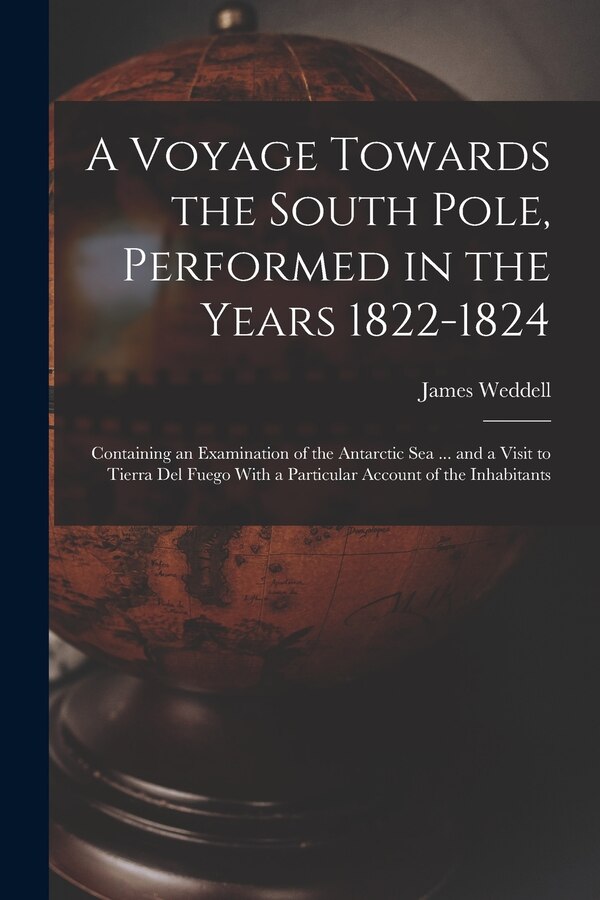 A Voyage Towards the South Pole Performed in the Years 1822-1824 by James Weddell, Paperback | Indigo Chapters
