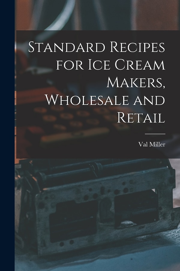 Standard Recipes for Ice Cream Makers Wholesale and Retail by Val Miller, Paperback | Indigo Chapters
