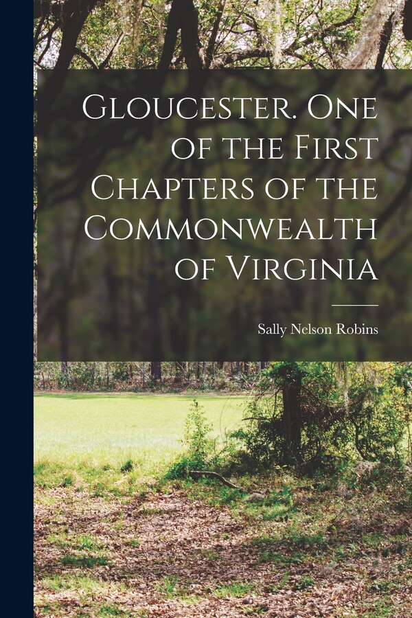 Gloucester. One of the First Chapters of the Commonwealth of Virginia by Sally Nelson Robins, Paperback | Indigo Chapters
