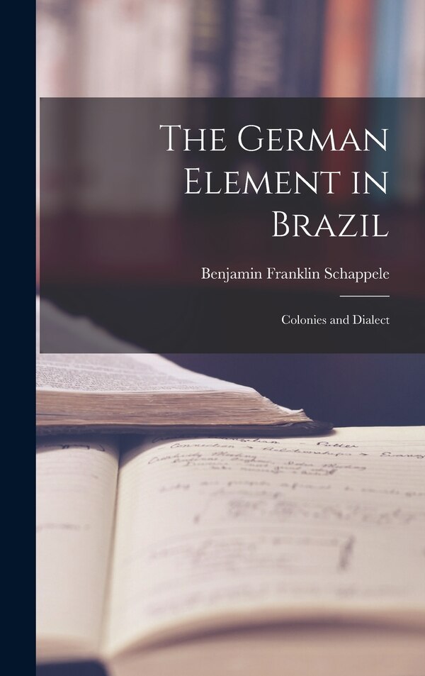 The German Element in Brazil by Benjamin Franklin Schappele, Hardcover | Indigo Chapters