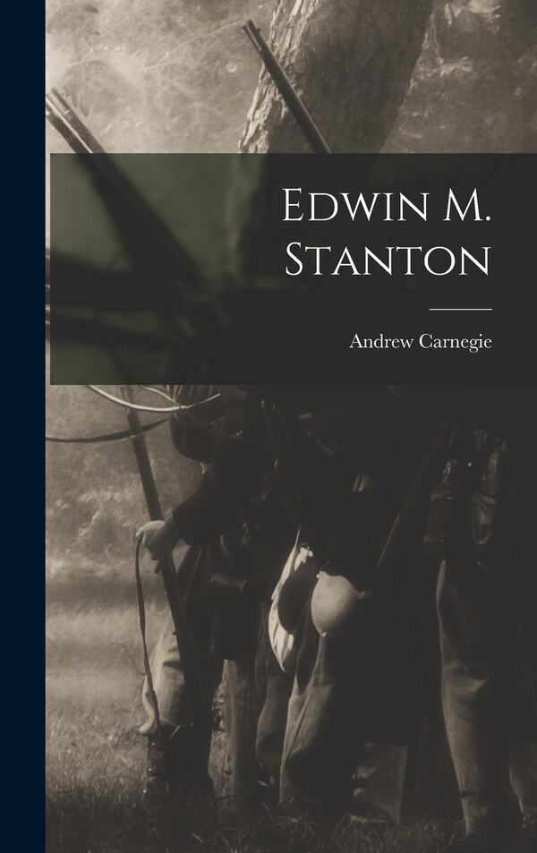 Edwin M. Stanton by Andrew Carnegie, Hardcover | Indigo Chapters