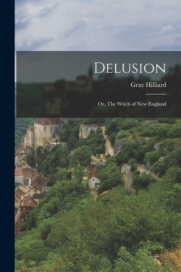Delusion; Or The Witch of New England by Hilliard Gray, Paperback | Indigo Chapters