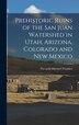 Prehistoric Ruins of the San Juan Watershed in Utah Arizona Colorado and New Mexico by Theophil Mitchell Prudden, Hardcover | Indigo Chapters