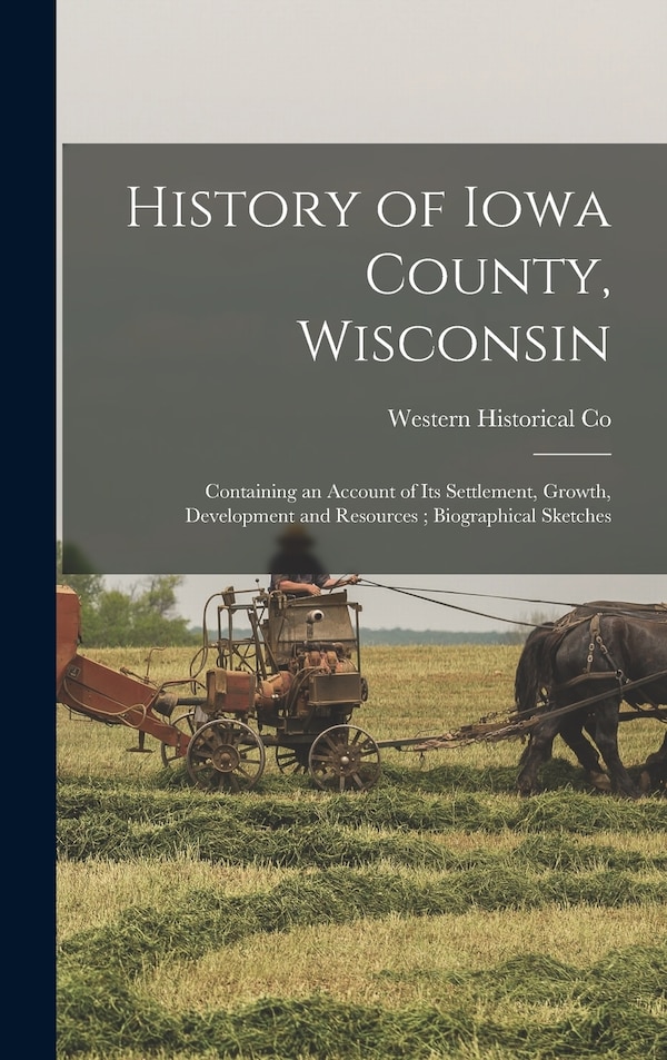 History of Iowa County Wisconsin by Western Historical Co, Hardcover | Indigo Chapters