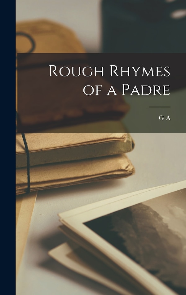 Rough Rhymes of a Padre by G A 1883-1929 Studdert-Kennedy, Hardcover | Indigo Chapters