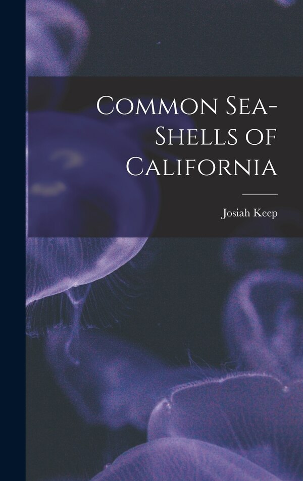 Common Sea-shells of California by Josiah Keep, Hardcover | Indigo Chapters