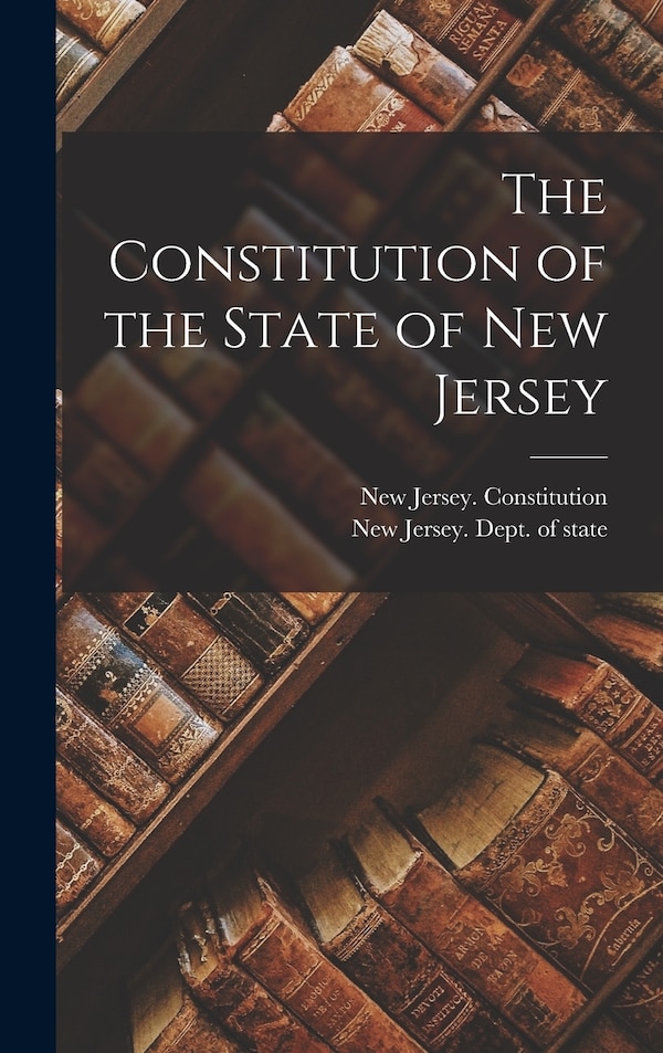 The Constitution of the State of New Jersey by New Jersey Constitution, Hardcover | Indigo Chapters