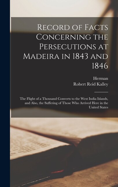 Record of Facts Concerning the Persecutions at Madeira in 1843 and 1846 by Herman 1799-1850 Norton, Hardcover | Indigo Chapters