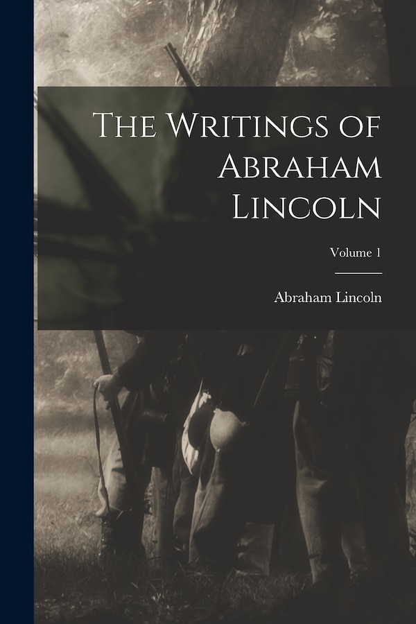 The Writings of Abraham Lincoln; Volume 1, Paperback | Indigo Chapters