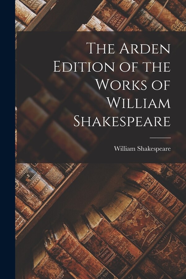 The Arden Edition of the Works of William Shakespeare, Paperback | Indigo Chapters