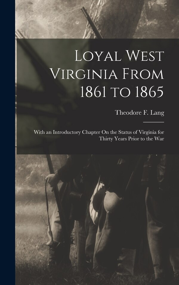 Loyal West Virginia From 1861 to 1865 by Theodore F Lang, Hardcover | Indigo Chapters