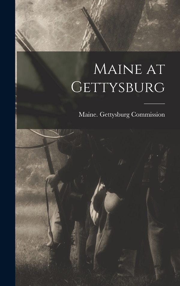 Maine at Gettysburg by Maine Gettysburg Commission, Hardcover | Indigo Chapters