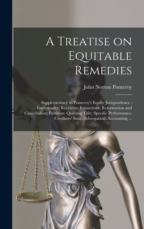 A Treatise on Equitable Remedies by John Norton Pomeroy, Hardcover | Indigo Chapters