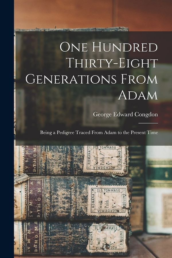 One Hundred Thirty-eight Generations From Adam by George Edward Congdon, Paperback | Indigo Chapters