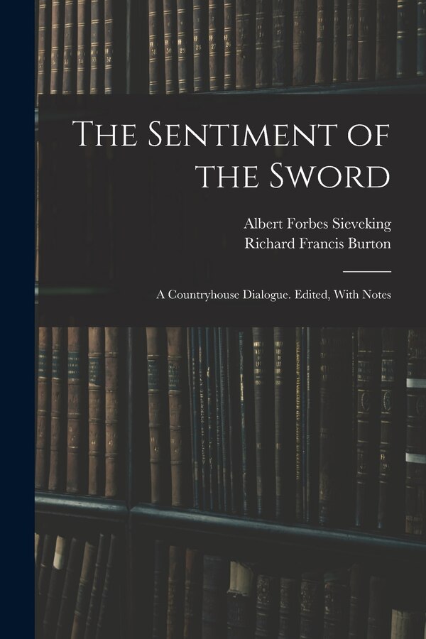 The Sentiment of the Sword; a Countryhouse Dialogue. Edited With Notes by Richard Francis Burton, Paperback | Indigo Chapters