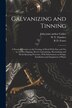 Galvanizing and Tinning; a Practical Treatise on the Coating of Metal With Zinc and tin by the hot Dipping Electro Galvanizing by R D Foster