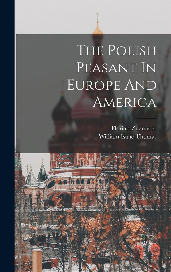 The Polish Peasant In Europe And America by William Isaac Thomas, Hardcover | Indigo Chapters