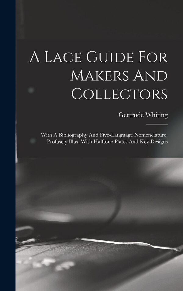 A Lace Guide For Makers And Collectors; With A Bibliography And Five-language Nomenclature Profusely Illus. With Halftone Plates And Key