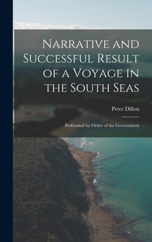 Narrative and Successful Result of a Voyage in the South Seas by Peter Dillon, Hardcover | Indigo Chapters