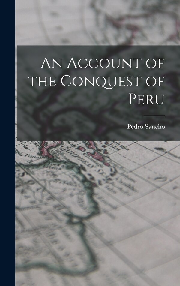 An Account of the Conquest of Peru by Sancho Pedro, Hardcover | Indigo Chapters