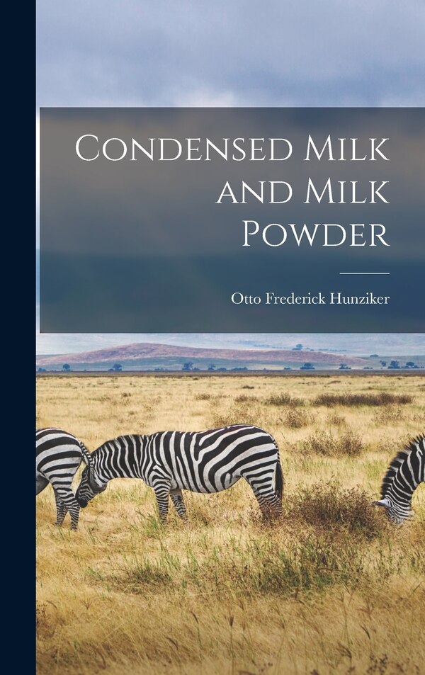 Condensed Milk and Milk Powder by Hunziker Otto Frederick, Hardcover | Indigo Chapters