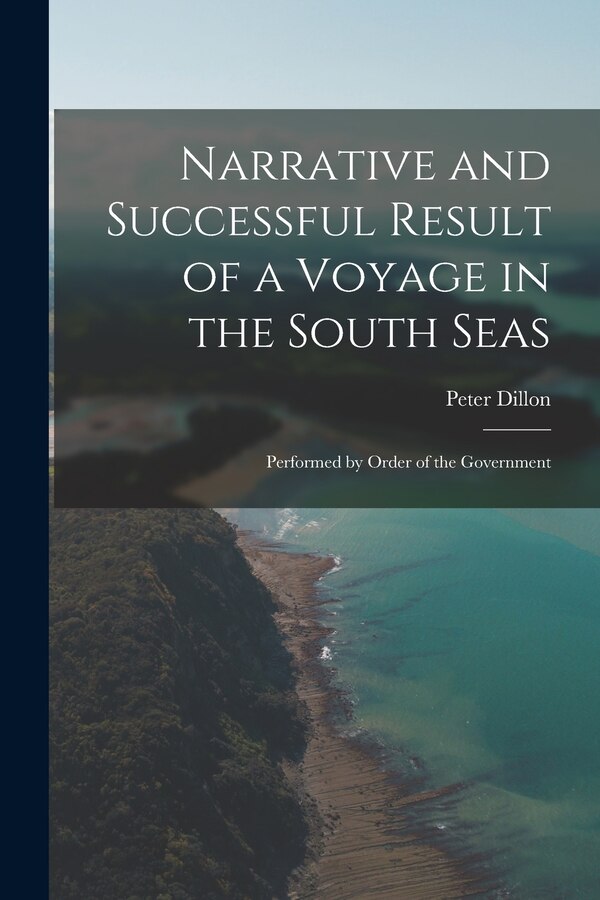Narrative and Successful Result of a Voyage in the South Seas by Peter Dillon, Paperback | Indigo Chapters