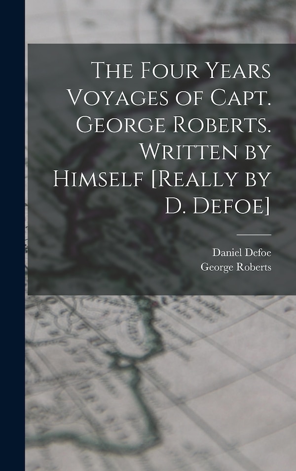 The Four Years Voyages of Capt. George Roberts. Written by Himself [Really by D. Defoe