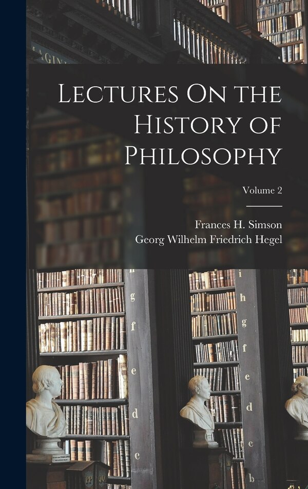 Lectures On the History of Philosophy; Volume 2 by Georg Wilhelm Friedrich Hegel, Hardcover | Indigo Chapters