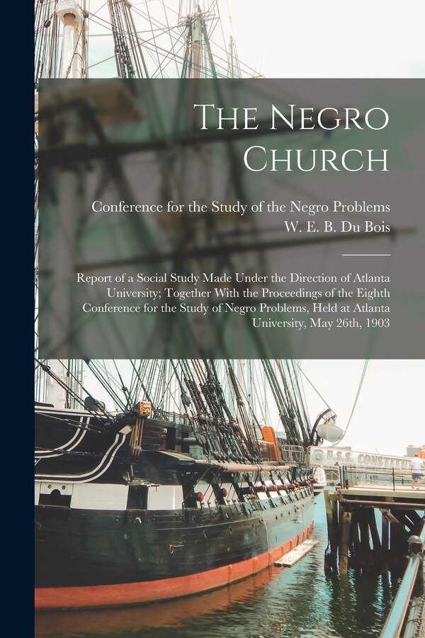 The Negro Church; Report of a Social Study Made Under the Direction of Atlanta University; Together With the Proceedings of the Eighth