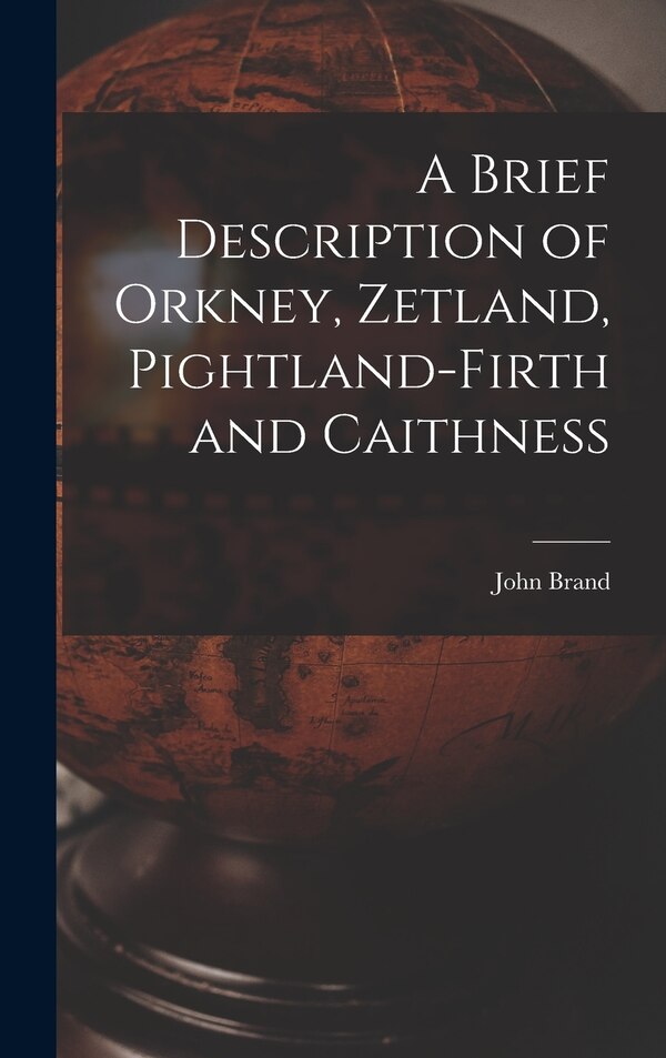 A Brief Description of Orkney Zetland Pightland-Firth and Caithness by John Brand, Hardcover | Indigo Chapters