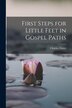 First Steps for Little Feet in Gospel Paths by Charles Foster, Paperback | Indigo Chapters